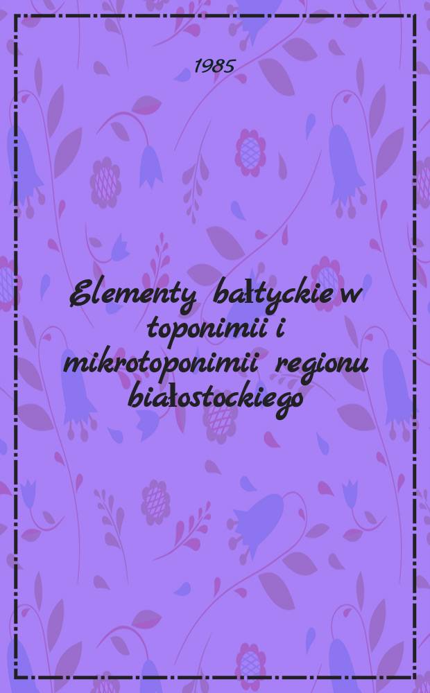 Elementy bałtyckie w toponimii i mikrotoponimii regionu białostockiego