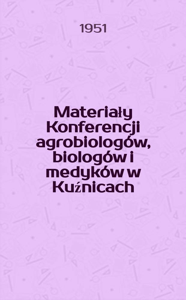 Materiały Konferencji agrobiologów, biologów i medyków w Kuźnicach