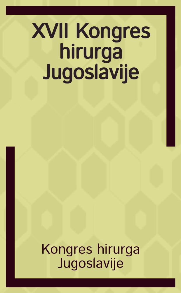 XVII Kongres hirurga Jugoslavije : Sarajevo, 28.-30. okt. 1988