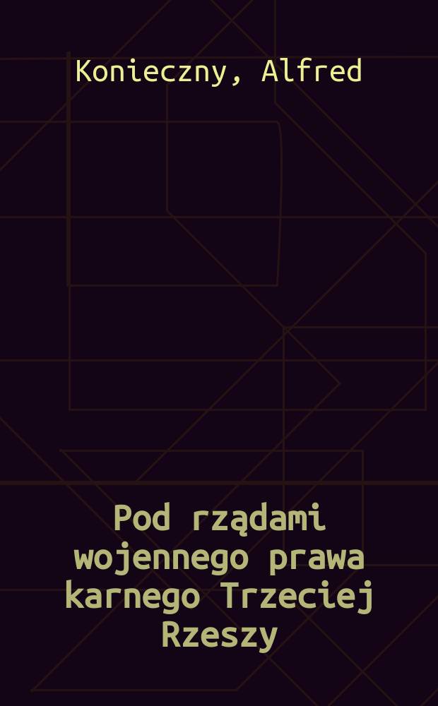 Pod rządami wojennego prawa karnego Trzeciej Rzeszy : Górny Śląsk, 1939-1945