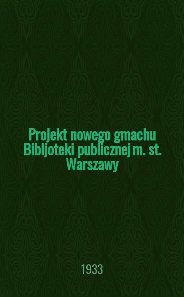 ... Projekt nowego gmachu Bibljoteki publicznej m. st. Warszawy
