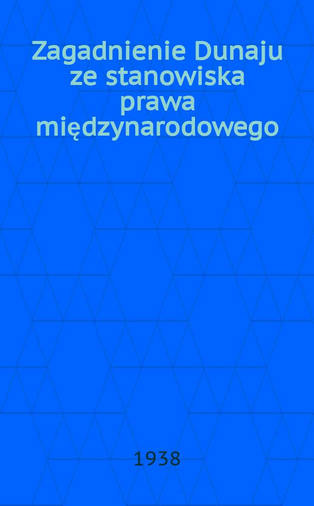 ... Zagadnienie Dunaju ze stanowiska prawa międzynarodowego