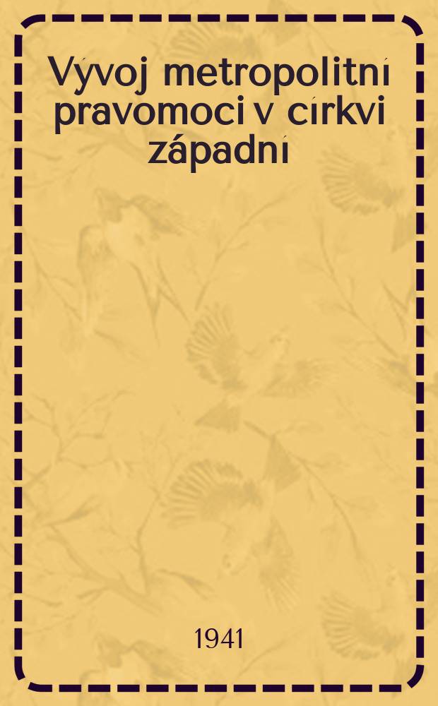 Vývoj metropolitní pravomoci v církvi západní : Příspěvek k dějinám monarchického zřízení církevního
