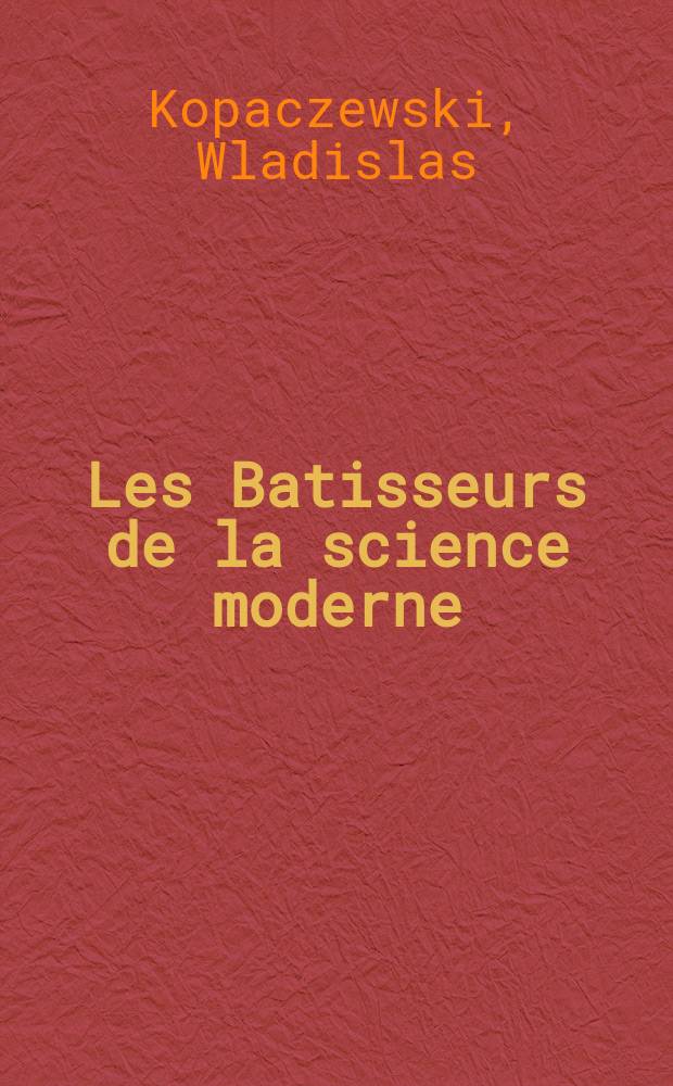 Les Batisseurs de la science moderne