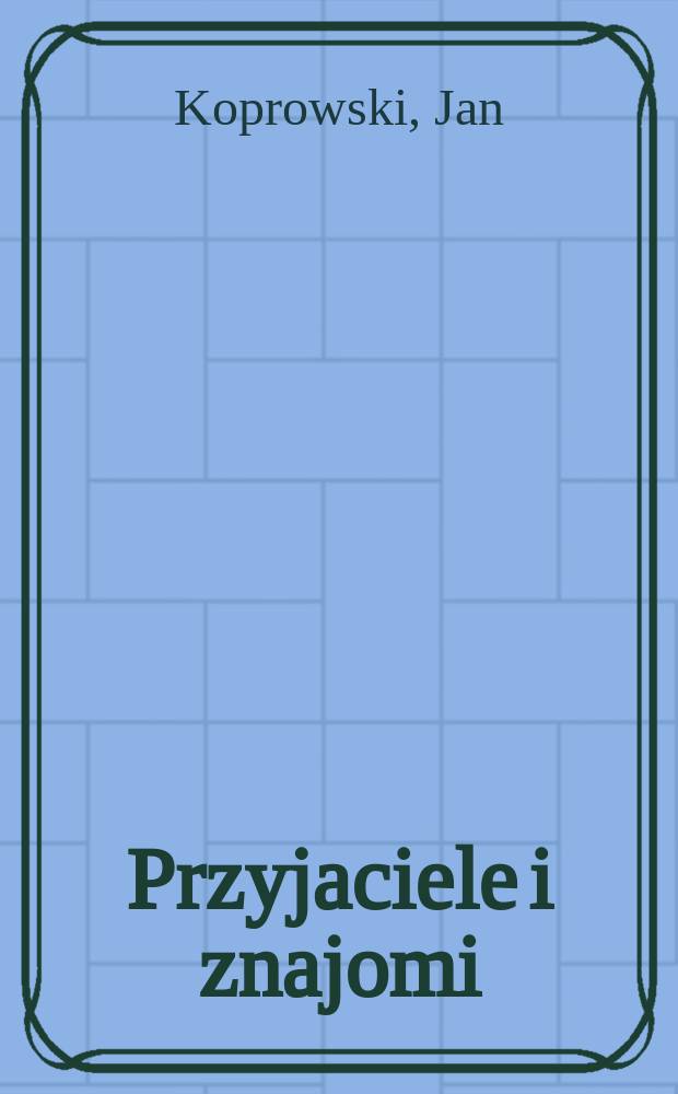 Przyjaciele i znajomi : Szkice literackie