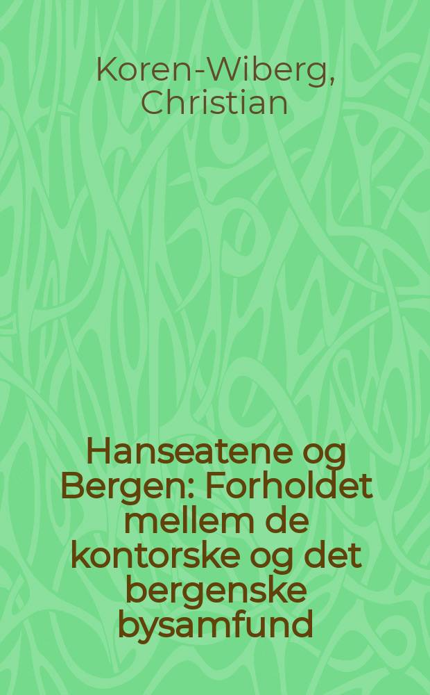 Hanseatene og Bergen : Forholdet mellem de kontorske og det bergenske bysamfund
