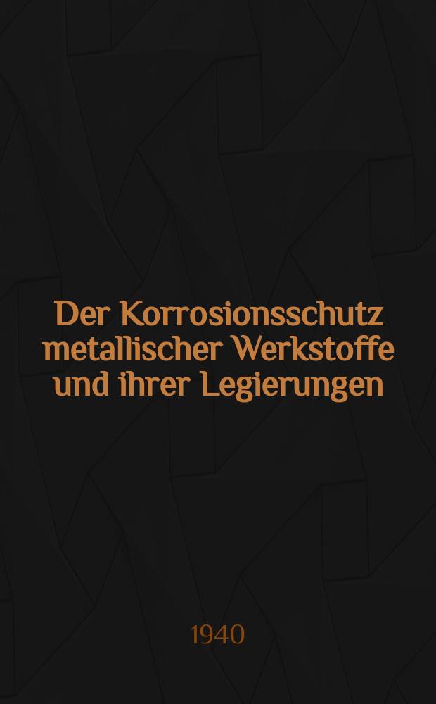 Der Korrosionsschutz metallischer Werkstoffe und ihrer Legierungen