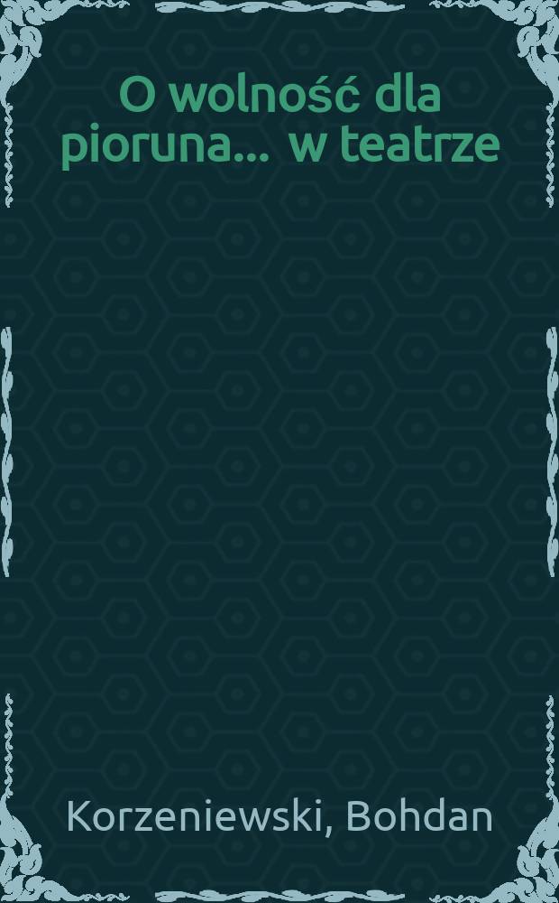 O wolność dla pioruna ... w teatrze