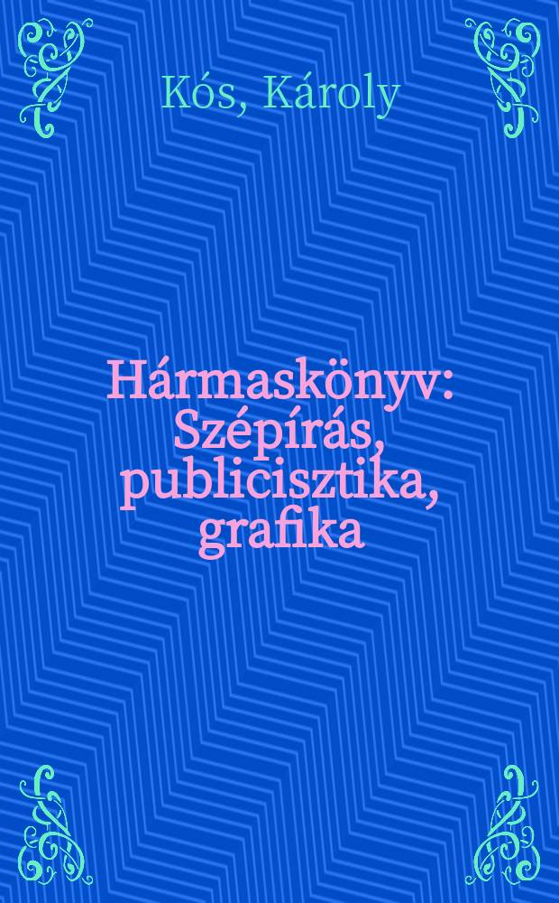 Hármaskönyv : Szépírás, publicisztika, grafika