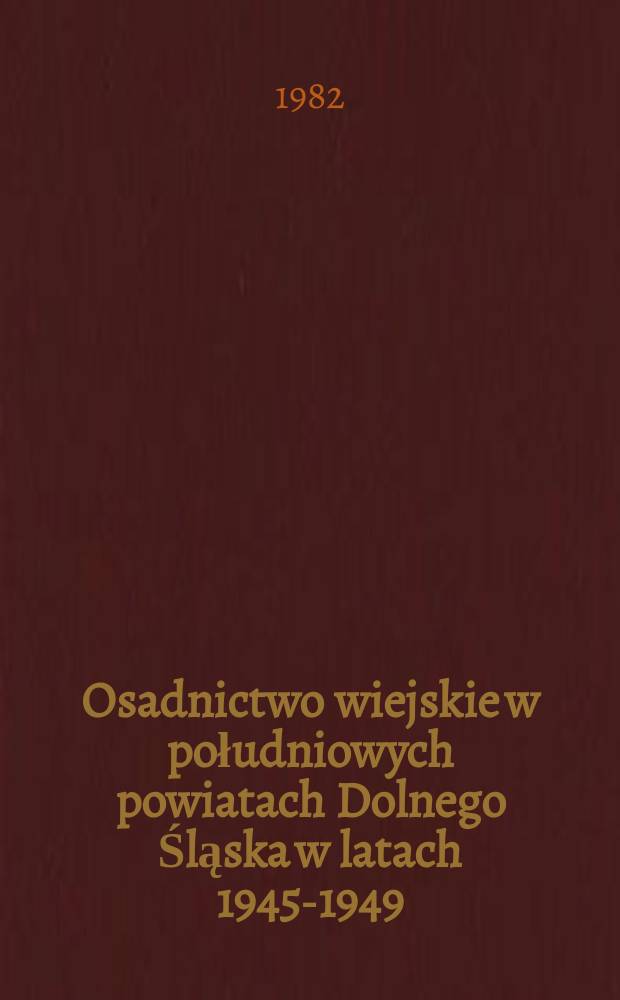 Osadnictwo wiejskie w południowych powiatach Dolnego Śląska w latach 1945-1949