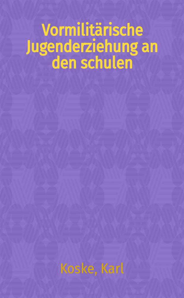 Vormilitärische Jugenderziehung an den schulen : Behelf für die vormilitärische Ausbildung im rahmen des Turnunterrichtes, an Wandertagen und an Freiluftnachmittagen