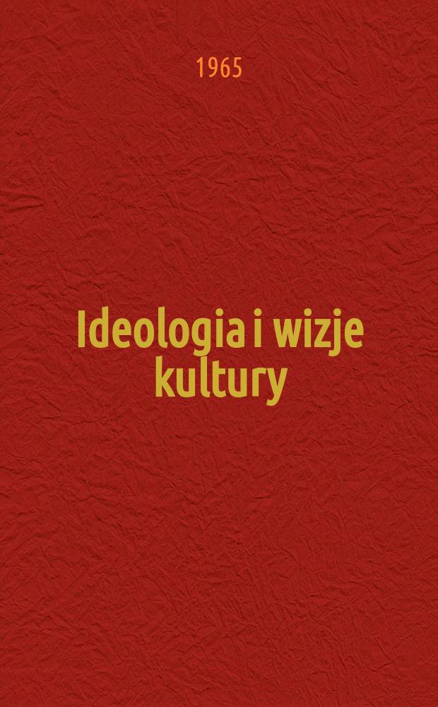 Ideologia i wizje kultury : Z zagadnień teorii i socjologii kultury