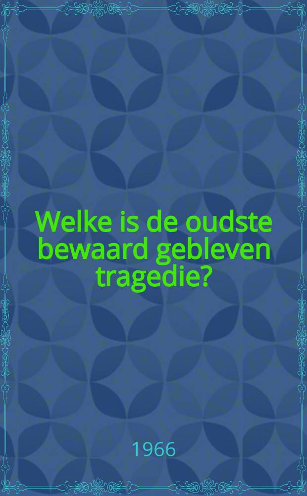 Welke is de oudste bewaard gebleven tragedie?