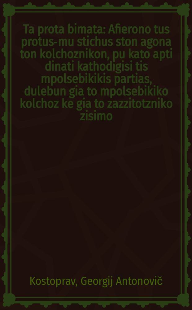 ...Ta prota bimata : Afierono tus protus-mu stichus ston agona ton kolchoznikon, pu kato apti dinati kathodigisi tis mpolsebikikis partias, dulebun gia to mpolsebikiko kolchoz ke gia to zazzitotzniko zisimo