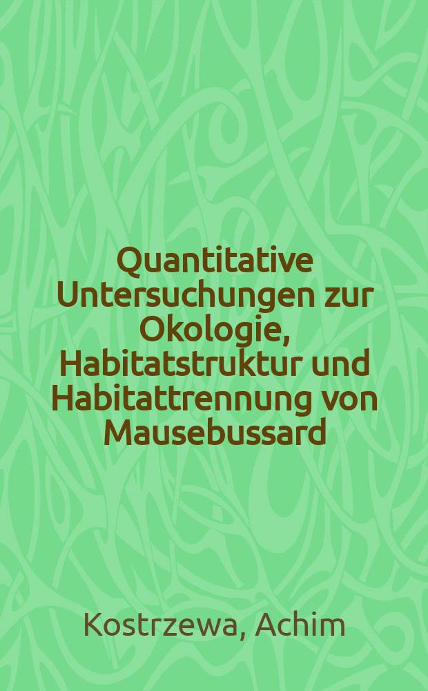 Quantitative Untersuchungen zur Okologie, Habitatstruktur und Habitattrennung von Mausebussard (Buteo buteo)Habicht (Accipiter gentilis) und Wespenbussard (Pernis apivorus) unter Berücksichtigung von Naturschutzmanagement und Landschaftsplannung : Inaug.-Diss