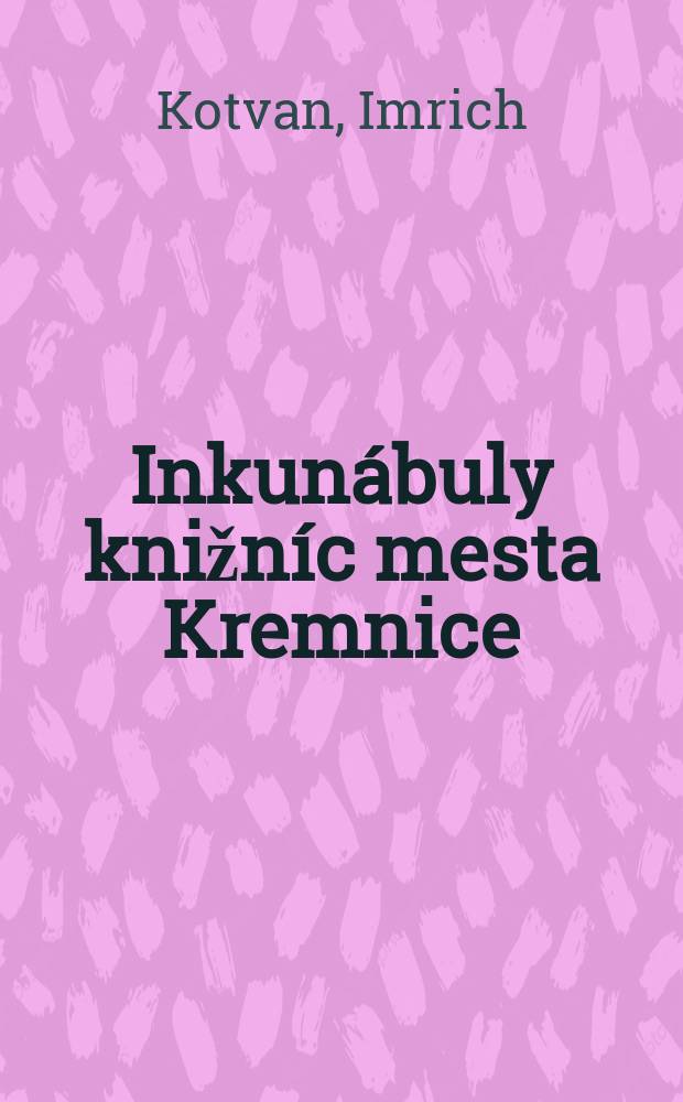 Inkunábuly knižníc mesta Kremnice = Incunabula bibliothecarum civitatis Cremníciensis