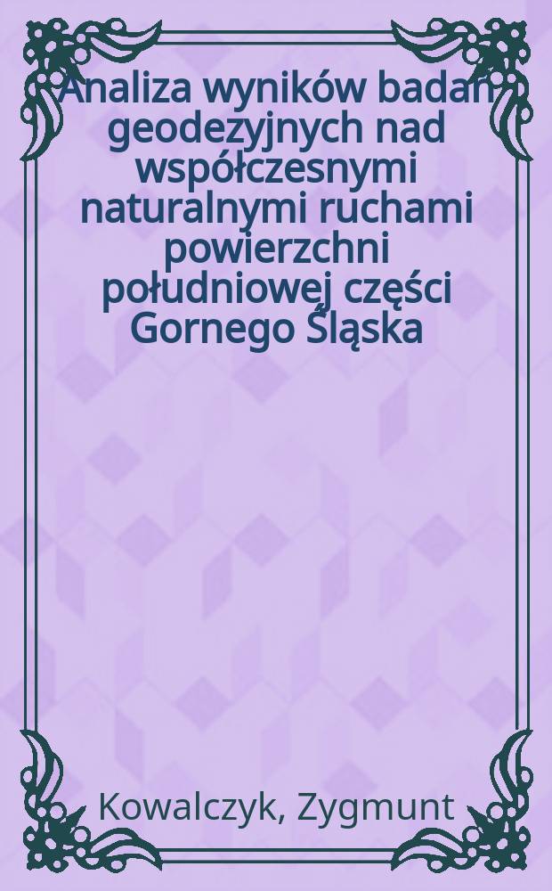 Analiza wyników badań geodezyjnych nad współczesnymi naturalnymi ruchami powierzchni południowej części Gornego Śląska