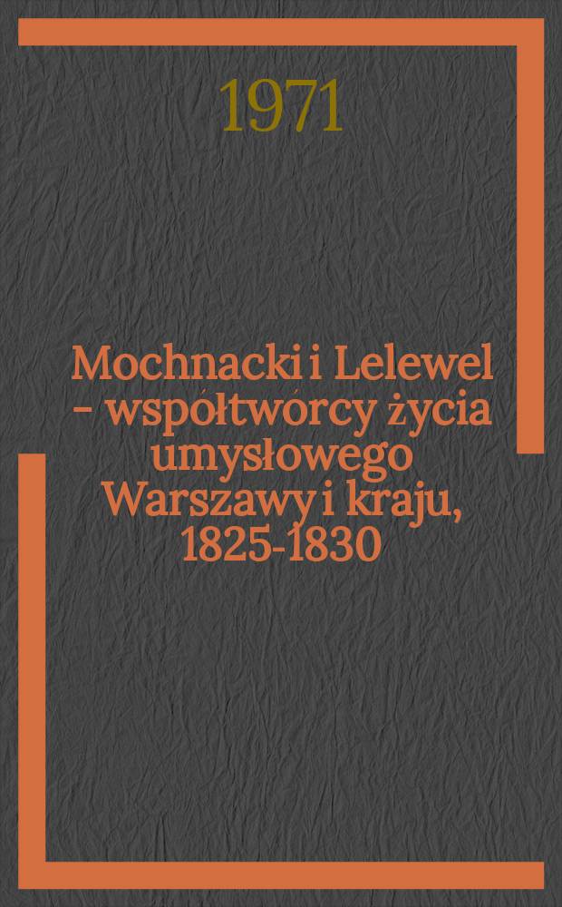 Mochnacki i Lelewel - współtwórcy życia umysłowego Warszawy i kraju, 1825-1830