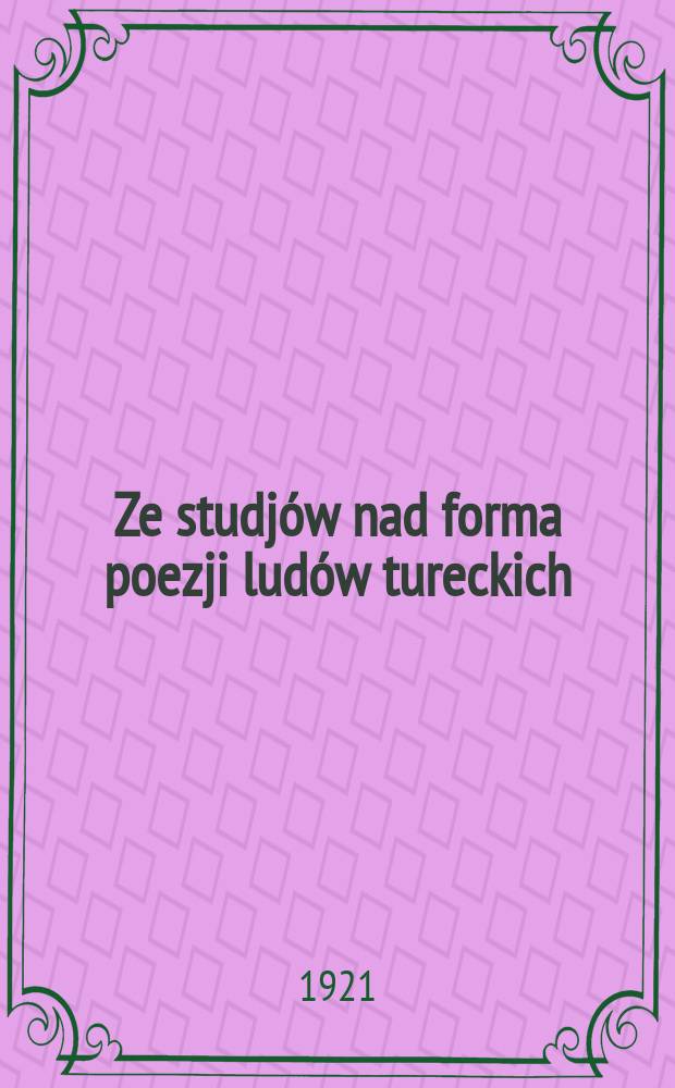 Ze studjów nad forma poezji ludów tureckich : (Avec résumé français)