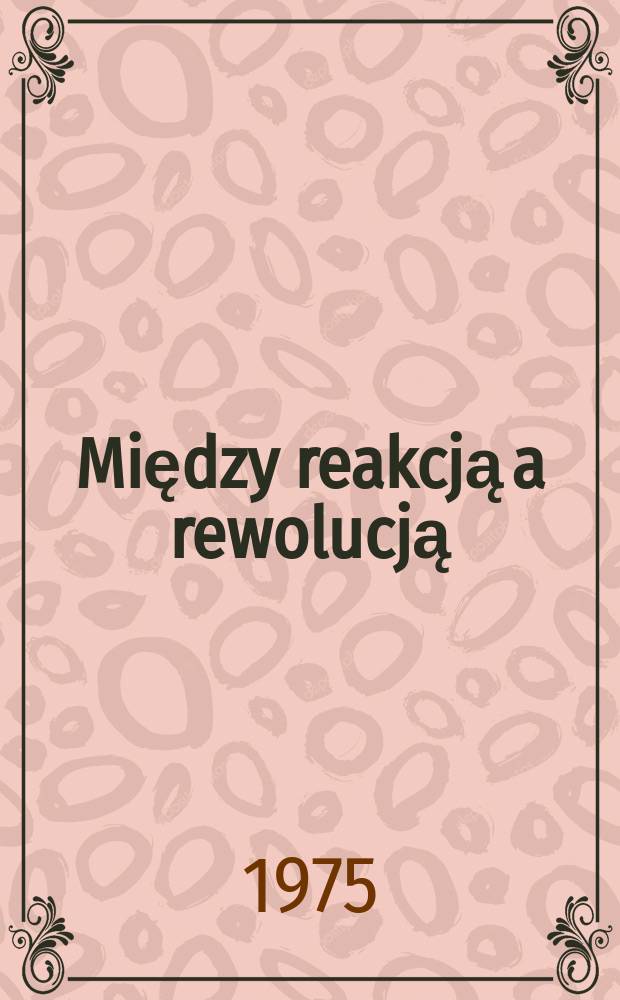 Między reakcją a rewolucją : Studia z dziej&oacute;w ukraińskiego ruchu narodowego w Galicji w latach 1848-1849