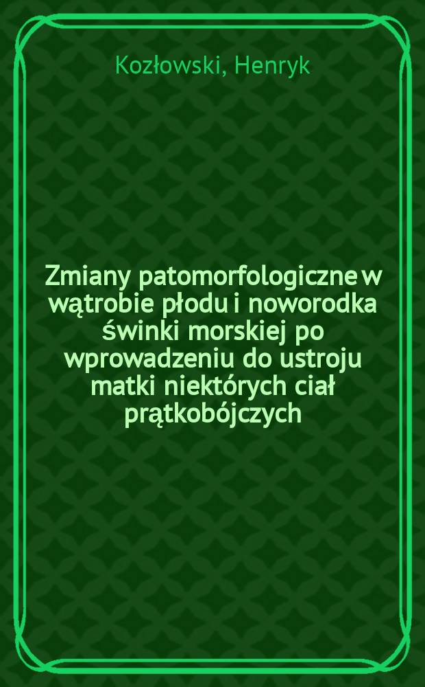 Zmiany patomorfologiczne w wątrobie płodu i noworodka świnki morskiej po wprowadzeniu do ustroju matki niektórych ciał prątkobójczych