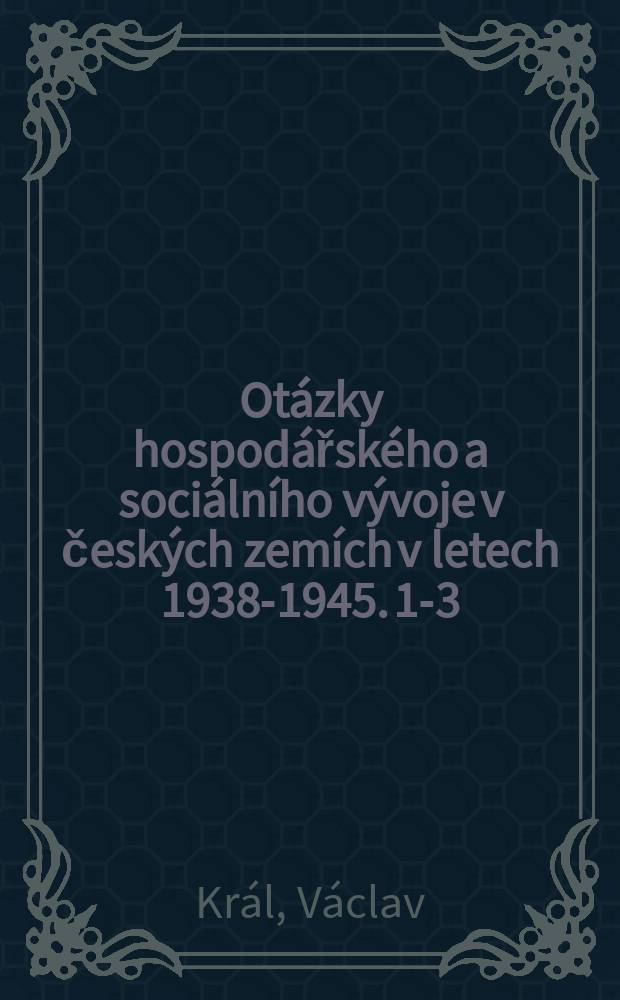 Otázky hospodářského a sociálního vývoje v českých zemích v letech 1938-1945. 1-3