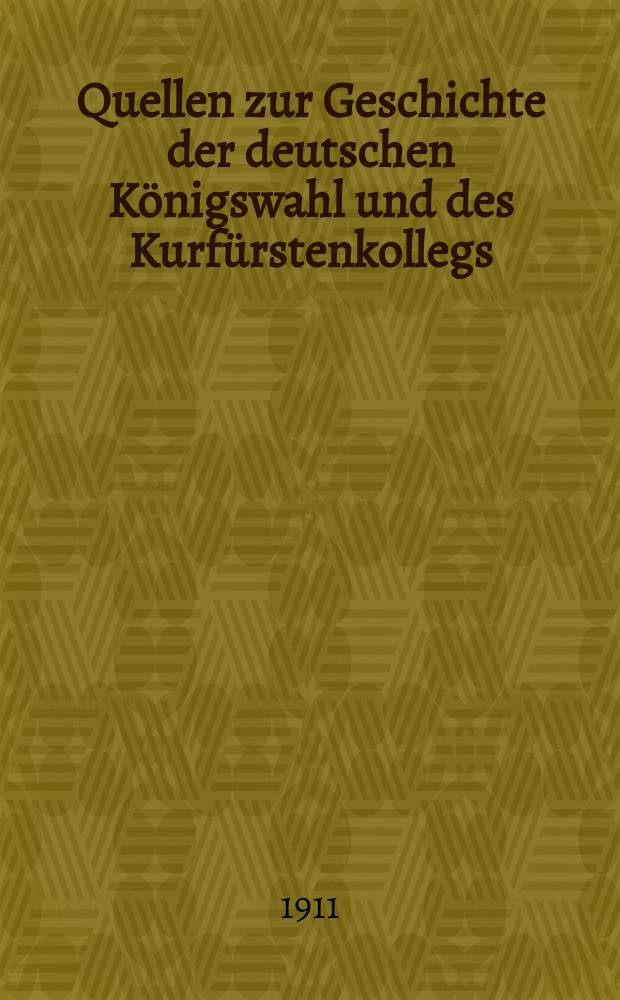 Quellen zur Geschichte der deutschen Königswahl und des Kurfürstenkollegs