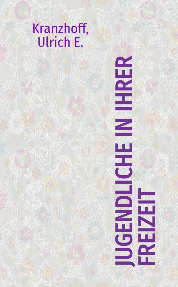 Jugendliche in ihrer Freizeit : Eine sozial-psychol. Analyse