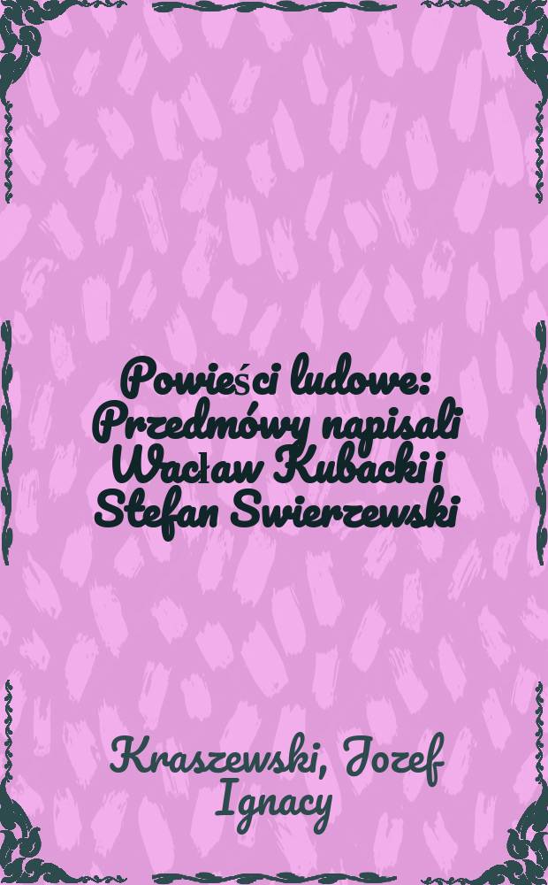 Powieści ludowe : Przedmówy napisali Wacław Kubacki i Stefan Swierzewski