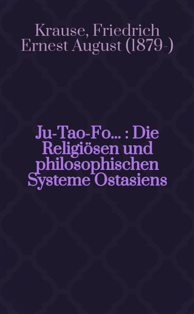 Ju-Tao-Fo ... : Die Religiösen und philosophischen Systeme Ostasiens