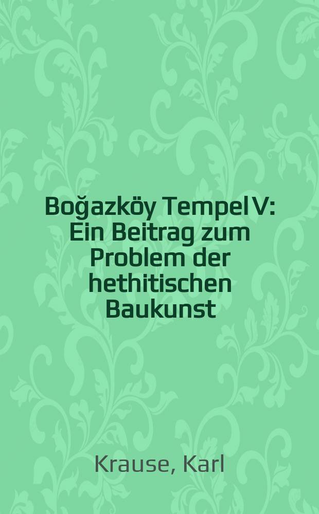 Boğazköy Tempel V : Ein Beitrag zum Problem der hethitischen Baukunst