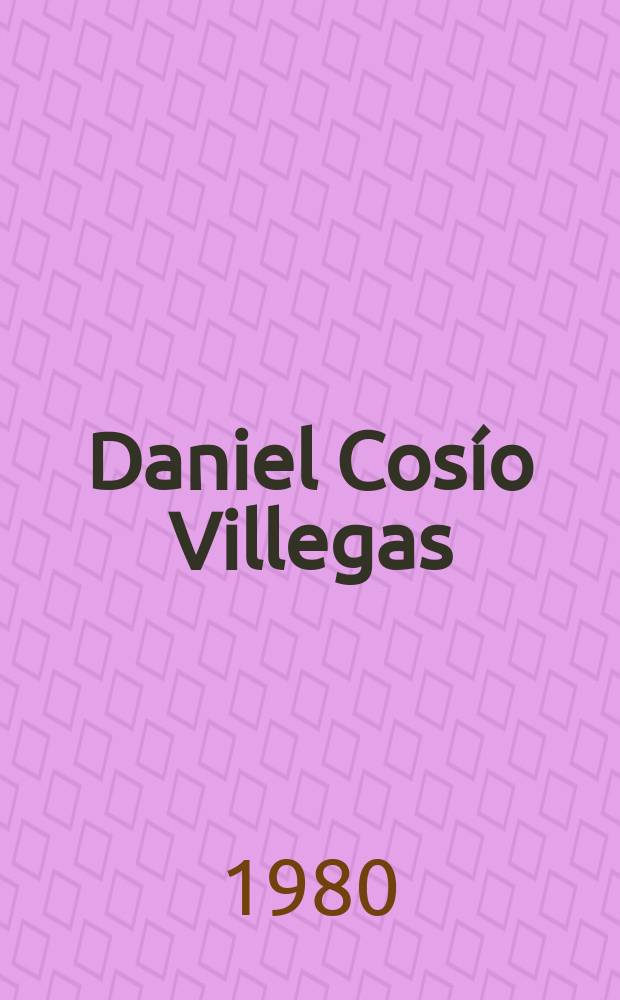 Daniel Cosío Villegas : Una biogr. intelectual