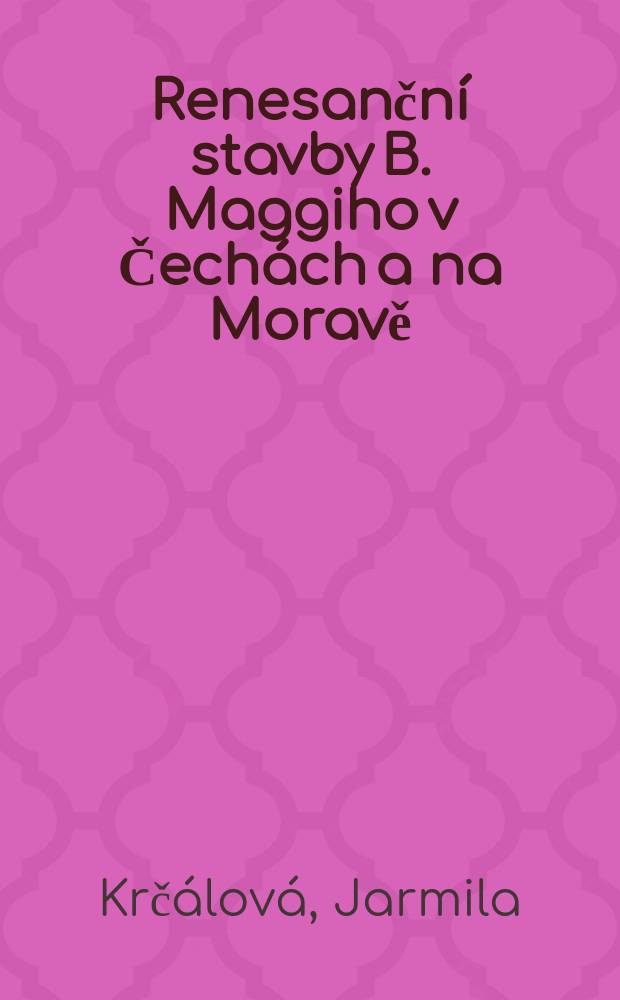 Renesanční stavby B. Maggiho v Čechách a na Moravě