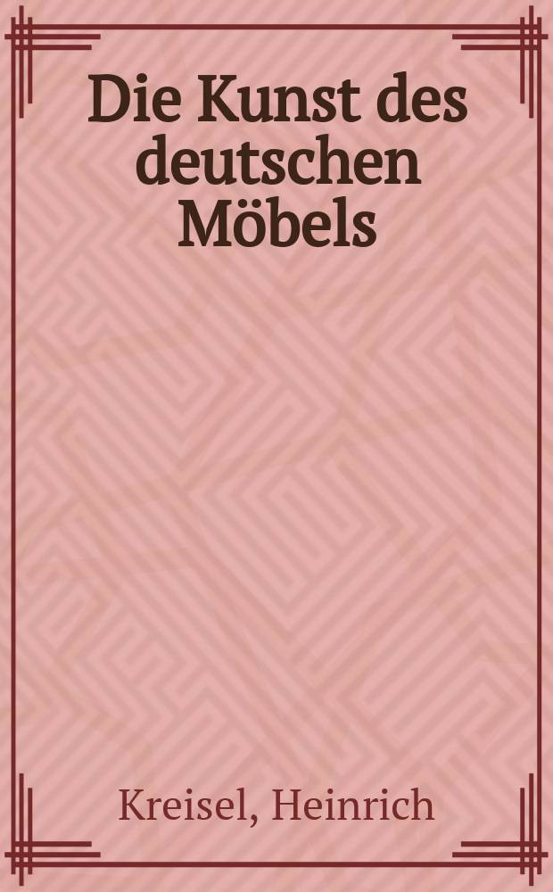 Die Kunst des deutschen Möbels : Möbel und Vertäfelungen des deutschen Sprachraums von den Anfängen bis zum Jugendstil