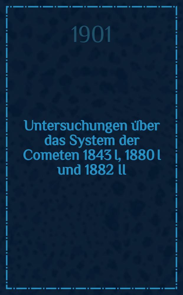 Untersuchungen &uuml;ber das System der Cometen 1843 I, 1880 I und 1882 II