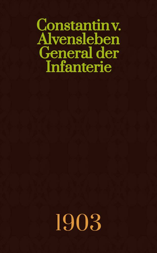 Constantin v. Alvensleben General der Infanterie : Ein militärisches Lebensbild