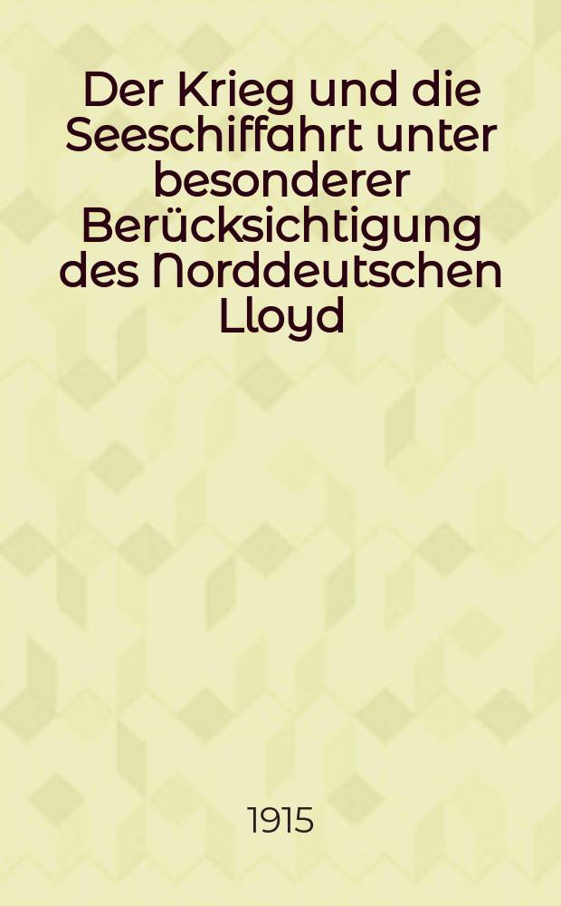 Der Krieg und die Seeschiffahrt unter besonderer Berücksichtigung des Norddeutschen Lloyd