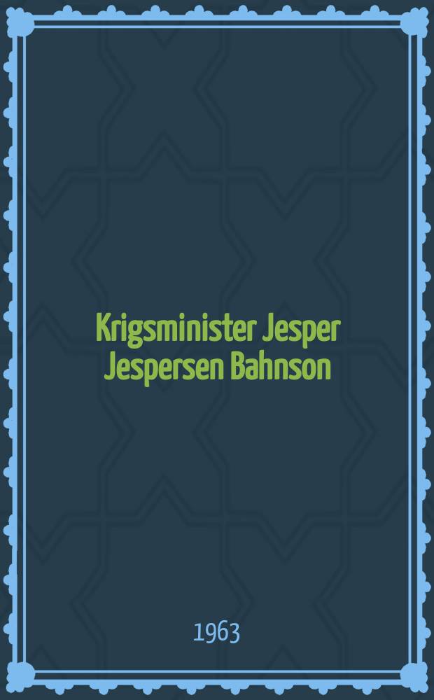 Krigsminister Jesper Jespersen Bahnson (1909) og hustrus arkiv : Udg. af Rigsarkivet