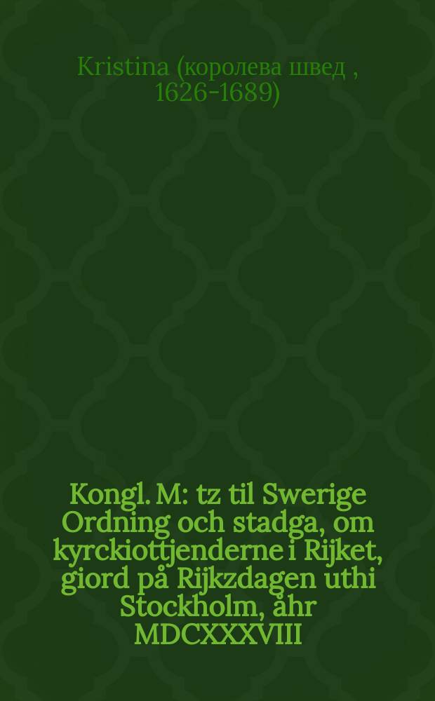 Kongl. M: tz til Swerige Ordning och stadga, om kyrckiottjenderne i Rijket, giord på Rijkzdagen uthi Stockholm, åhr MDCXXXVIII