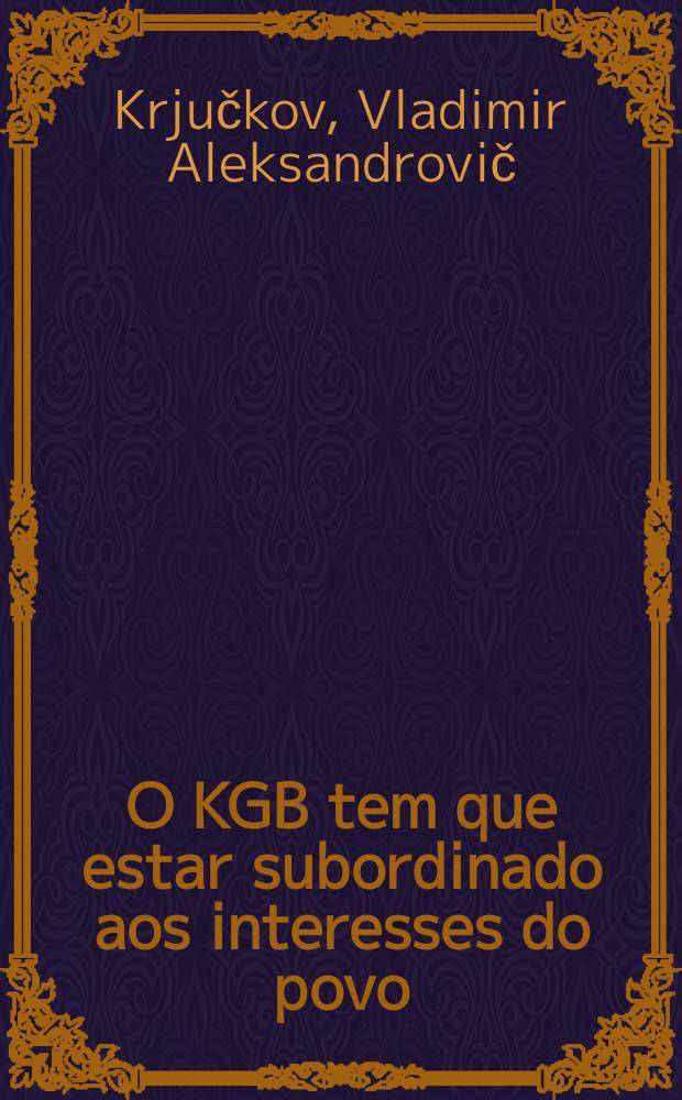 O KGB tem que estar subordinado aos interesses do povo