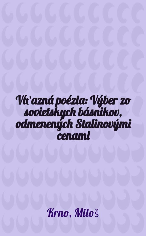 Víťazná poézia : Výber zo sovietskych básnikov, odmenených Stalinovými cenami