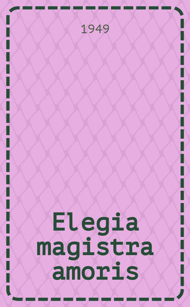Elegia magistra amoris : Dydaktyka miłości w subiektywnej elegii rzymskiej
