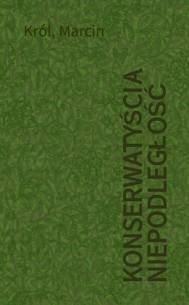 Konserwatyści a niepodległość : Studia nad pol. myślą konserwatywną XIX wieku