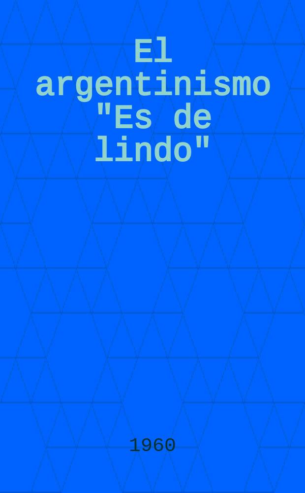 El argentinismo "Es de lindo" : Sus variantes y sus antecedentes peninsulares estudio de sintaxis comparativa