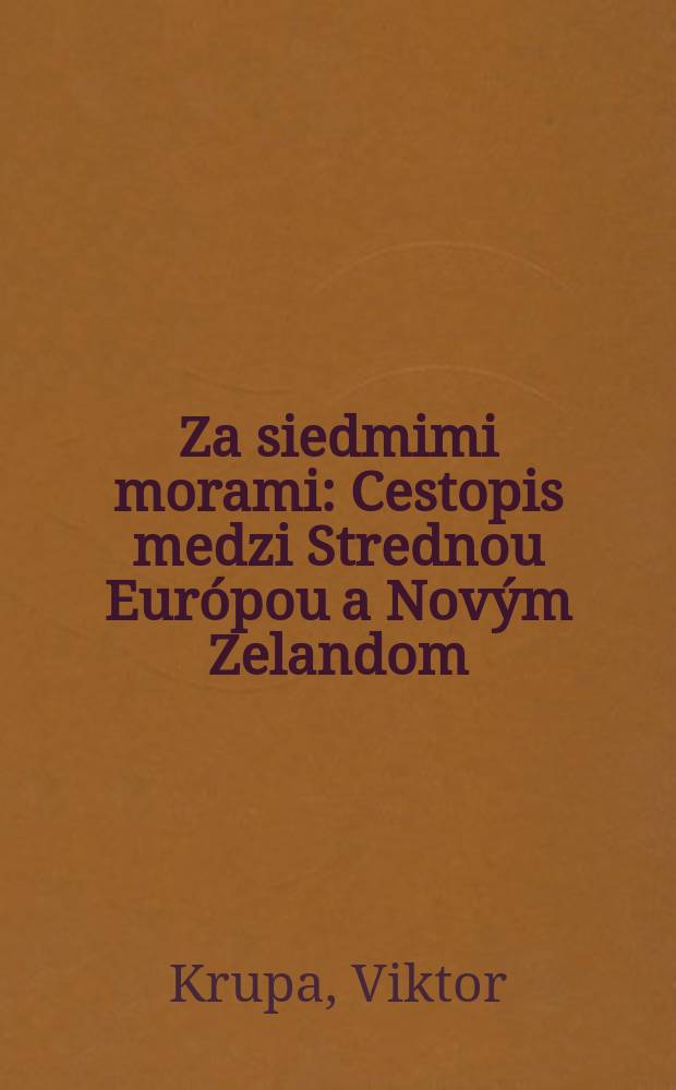 Za siedmimi morami : Cestopis medzi Strednou Eur&oacute;pou a Nov&yacute;m Zelandom