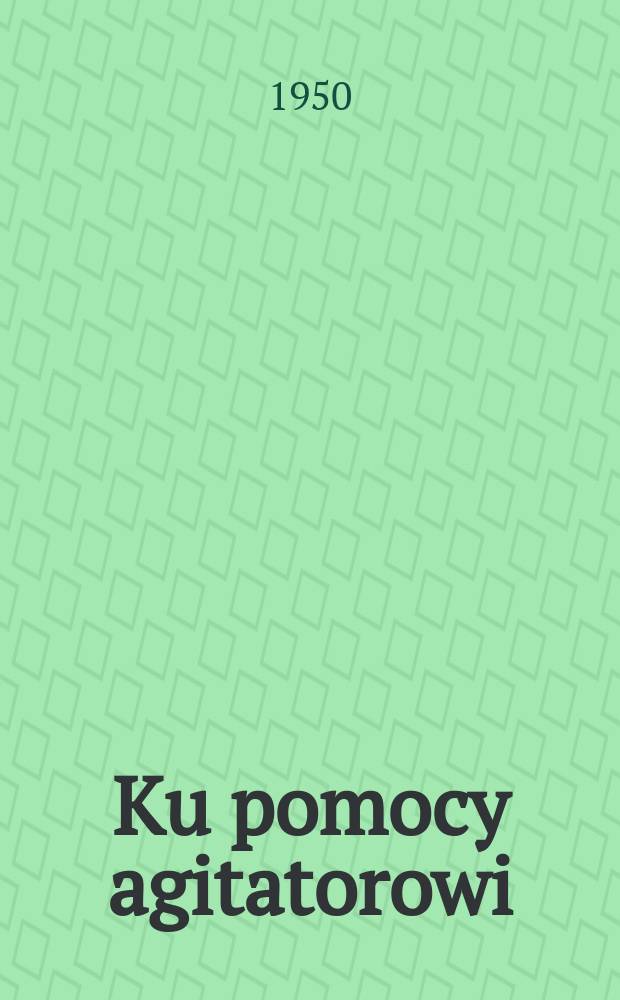 Ku pomocy agitatorowi : (Zbiór artykułów)