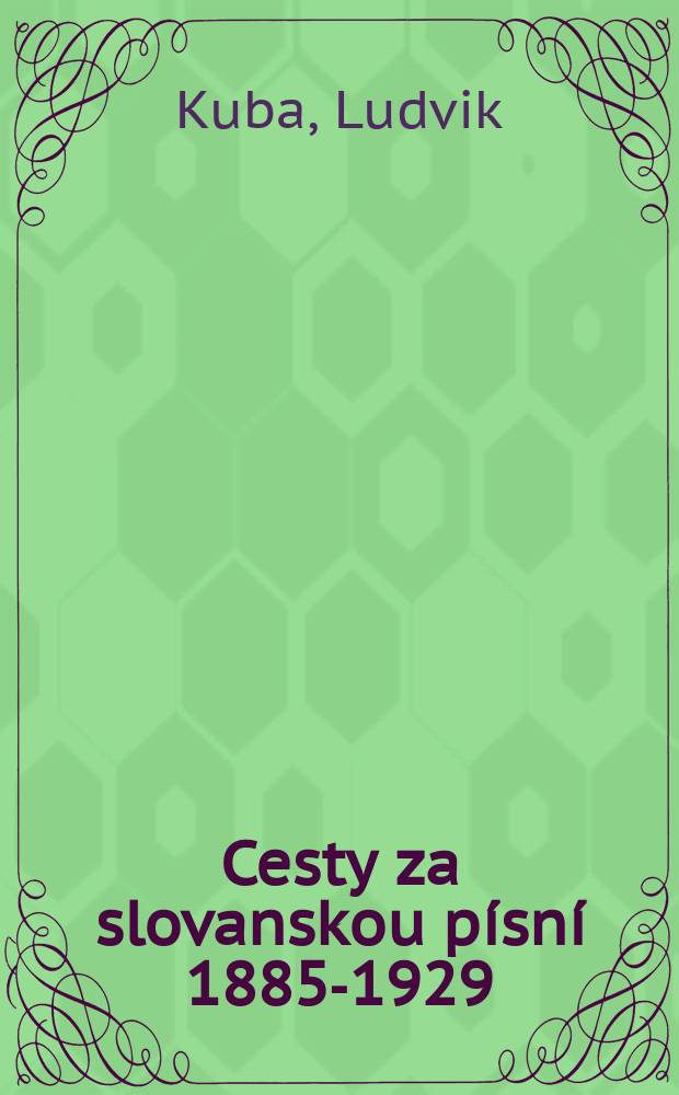 Cesty za slovanskou písní 1885-1929 : S hudebními příklady a vlastními kresbami : Díl 1-2