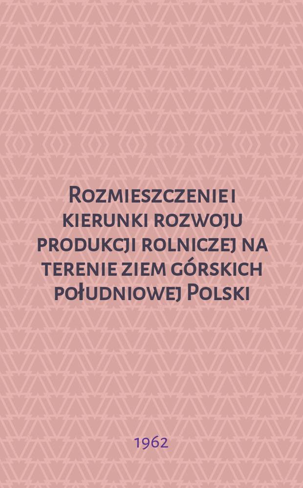 Rozmieszczenie i kierunki rozwoju produkcji rolniczej na terenie ziem górskich południowej Polski