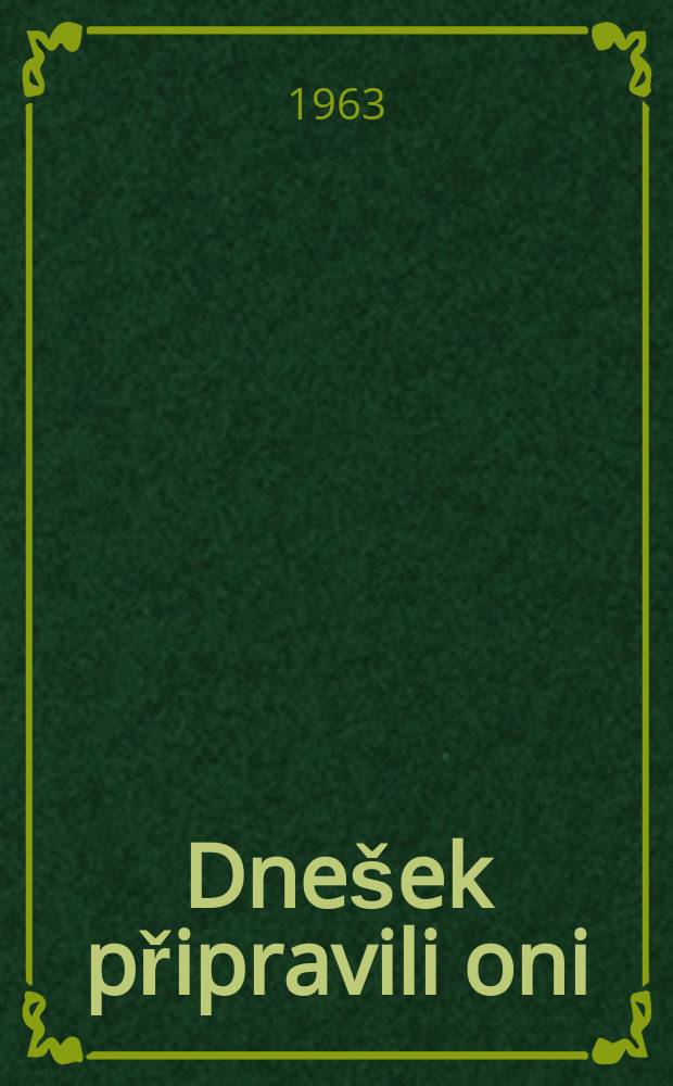 Dnešek připravili oni : O některých funkcionářích KSČ na Brněnsku, kteří padli v boji proti nacismu