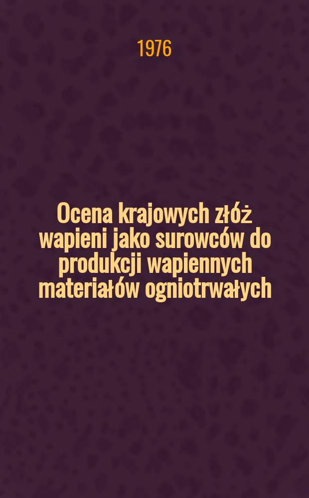 Ocena krajowych zł&oacute;ż wapieni jako surowc&oacute;w do produkcji wapiennych materiał&oacute;w ogniotrwałych